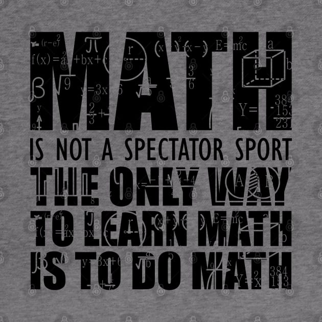 Math is not a spectator sport the only way to learn math is to do math by KC Happy Shop